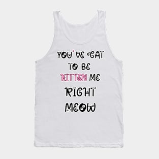 You Have Got To Be Kitten Me, For Cat Lovers, Cat Puns, Animal Puns Tank Top